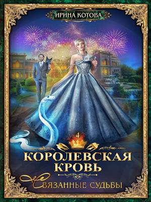 Королевская кровь-4. Связанные судьбы. Ирина Котова
