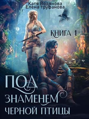 Под знаменем черной птицы. Книга 1. Катя Водянова, Елена Труфанова