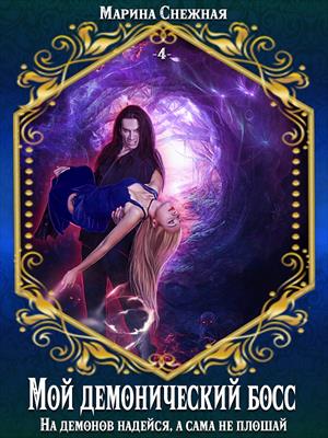 Мой демонический босс. Книга 4. На демонов надейся, а сама не плошай. М.Снежная