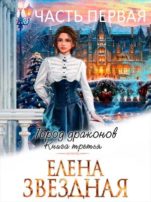 Город Драконов. Книга третья. Часть первая. Елена Звездная