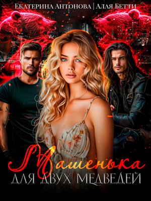 Машенька для двух медведей. Бетти Алая