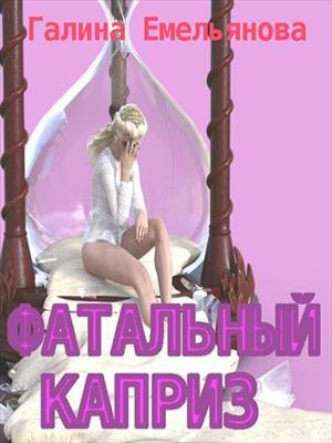 Фатальный каприз. Галина Емельянова