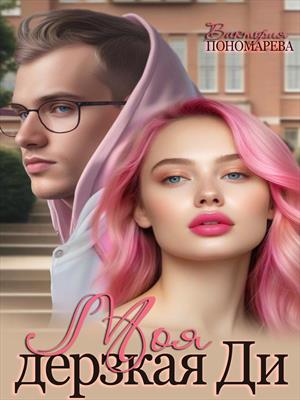 Моя дерзкая Ди. Часть 1. Виктория Пономарёва