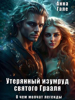 О чем молчат легенды. Утерянный изумруд святого Грааля. Анна Гале