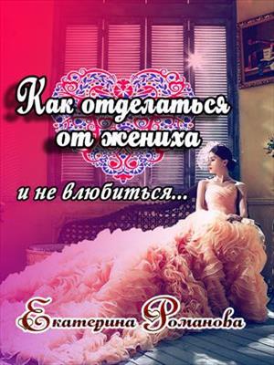 Как отделаться от жениха и не влюбиться. Екатерина Романова
