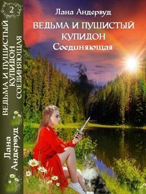 Ведьма и пушистый купидон. Соединяющая. Книга вторая. Лана Андервуд