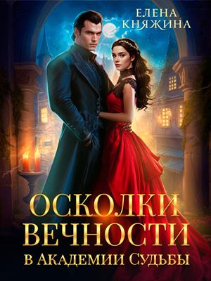 Осколки вечности в Академии Судьбы. Елена Княжина