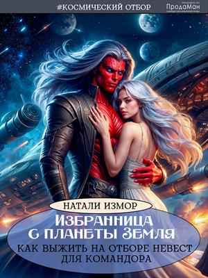 Избранница с планеты Земля. Как выжить на отборе невест для командора. Натали Измор