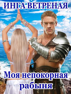 Моя непокорная рабыня. Инга Ветреная