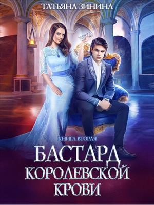 Бастард королевской крови. Книга 2. Татьяна Зинина