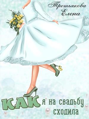 Как я на свадьбу сходила. Елена Третьякова