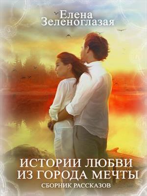 Сборник рассказов: «История любви из города мечты». Елена Зеленоглазая